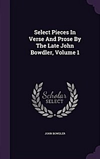 Select Pieces in Verse and Prose by the Late John Bowdler, Volume 1 (Hardcover)