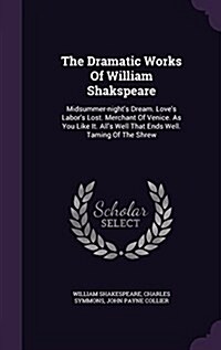 The Dramatic Works of William Shakspeare: Midsummer-Nights Dream. Loves Labors Lost. Merchant of Venice. as You Like It. Alls Well That Ends Well. (Hardcover)