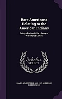 Rare Americana Relating to the American Indians: Being a Portion Ofthe Library of Wilberforce Eames (Hardcover)