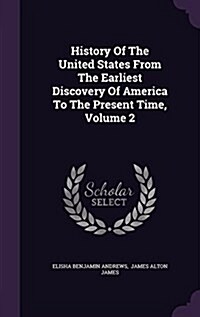 History of the United States from the Earliest Discovery of America to the Present Time, Volume 2 (Hardcover)