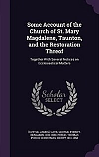 Some Account of the Church of St. Mary Magdalene, Taunton, and the Restoration Threof: Together with Several Notices on Ecclesiastical Matters (Hardcover)