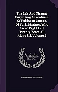 The Life and Strange Surprising Adventures of Robinson Crusoe, of York, Mariner, Who Lived Eight and Twenty Years All Alone [...], Volume 2 (Hardcover)