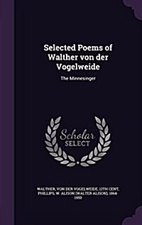 Selected Poems of Walther Von Der Vogelweide: The Minnesinger (Hardcover)