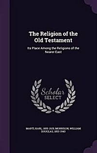 The Religion of the Old Testament: Its Place Among the Religions of the Nearer East (Hardcover)