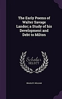 The Early Poems of Walter Savage Landor; A Study of His Development and Debt to Milton (Hardcover)