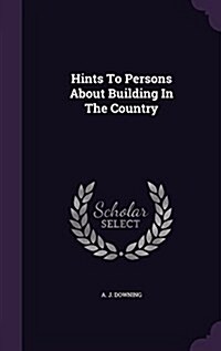 Hints to Persons about Building in the Country (Hardcover)
