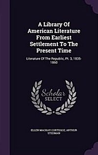 A Library of American Literature from Earliest Settlement to the Present Time: Literature of the Republic, PT. 3, 1835-1860 (Hardcover)