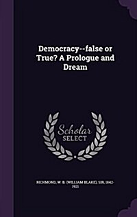 Democracy--False or True? a Prologue and Dream (Hardcover)