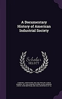 A Documentary History of American Industrial Society (Hardcover)