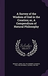 A Survey of the Wisdom of God in the Creation; Or, a Compendium of Natural Philosophy (Hardcover)