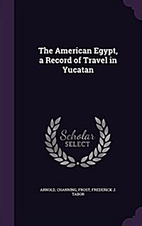 The American Egypt, a Record of Travel in Yucatan (Hardcover)