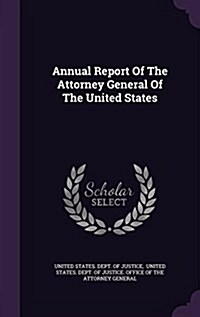 Annual Report of the Attorney General of the United States (Hardcover)