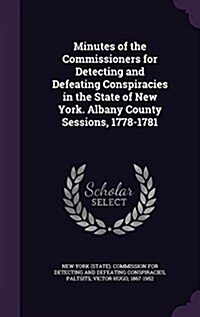 Minutes of the Commissioners for Detecting and Defeating Conspiracies in the State of New York. Albany County Sessions, 1778-1781 (Hardcover)