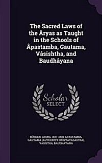 The Sacred Laws of the 혇yas as Taught in the Schools of 혅astamba, Gautama, V?ishtha, and Baudh?ana (Hardcover)