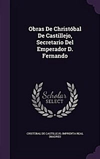 Obras De Christ?al De Castillejo, Secretario Del Emperador D. Fernando (Hardcover)