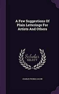 A Few Suggestions of Plain Letterings for Artists and Others (Hardcover)