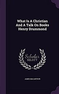 What Is a Christian and a Talk on Books Henry Drummond (Hardcover)