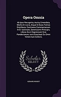 Opera Omnia: AB Ipso Recognita, Aucta, Emendata, Multis in Locis, Atque in Duos Tomos Distributa. Continens Commentarium in D. Iust (Hardcover)