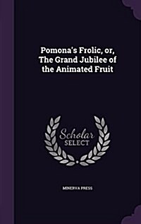 Pomonas Frolic, Or, the Grand Jubilee of the Animated Fruit (Hardcover)