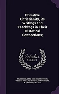 Primitive Christianity, Its Writings and Teachings in Their Historical Connections; (Hardcover)