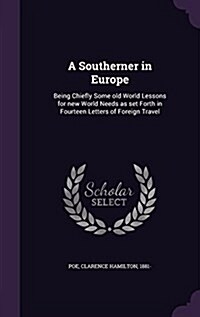 A Southerner in Europe: Being Chiefly Some Old World Lessons for New World Needs as Set Forth in Fourteen Letters of Foreign Travel (Hardcover)