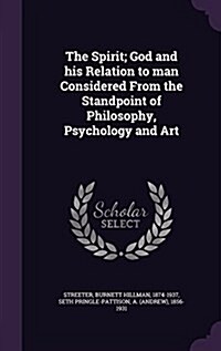 The Spirit; God and His Relation to Man Considered from the Standpoint of Philosophy, Psychology and Art (Hardcover)