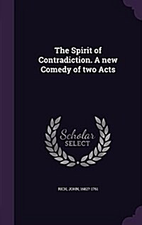 The Spirit of Contradiction. a New Comedy of Two Acts (Hardcover)