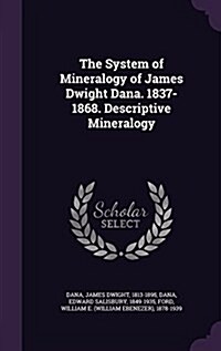 The System of Mineralogy of James Dwight Dana. 1837-1868. Descriptive Mineralogy (Hardcover)