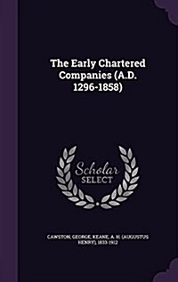 The Early Chartered Companies (A.D. 1296-1858) (Hardcover)