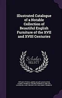 Illustrated Catalogue of a Notable Collection of Beautiful English Furniture of the XVII and XVIII Centuries (Hardcover)