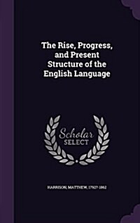 The Rise, Progress, and Present Structure of the English Language (Hardcover)