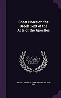 Short Notes on the Greek Text of the Acts of the Apostles (Hardcover)