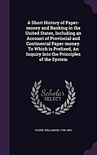 A Short History of Paper-Money and Banking in the United States, Including an Account of Provincial and Continental Paper-Money. to Which Is Prefixed, (Hardcover)