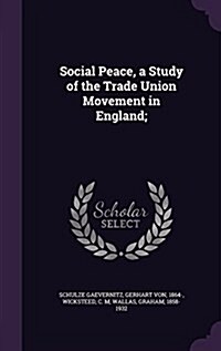 Social Peace, a Study of the Trade Union Movement in England; (Hardcover)