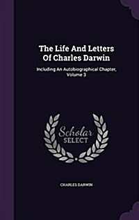 The Life and Letters of Charles Darwin: Including an Autobiographical Chapter, Volume 3 (Hardcover)