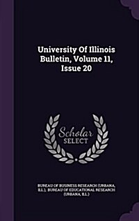 University of Illinois Bulletin, Volume 11, Issue 20 (Hardcover)