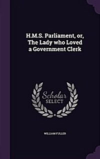 H.M.S. Parliament, Or, the Lady Who Loved a Government Clerk (Hardcover)