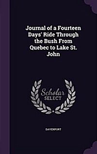 Journal of a Fourteen Days Ride Through the Bush from Quebec to Lake St. John (Hardcover)