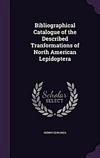 Bibliographical Catalogue of the Described Tranformations of North American Lepidoptera (Hardcover)