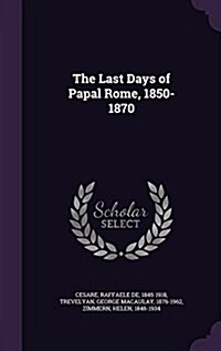 The Last Days of Papal Rome, 1850-1870 (Hardcover)