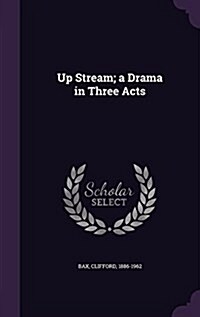 Up Stream; A Drama in Three Acts (Hardcover)