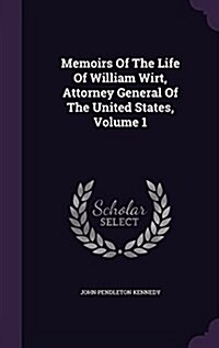 Memoirs of the Life of William Wirt, Attorney General of the United States, Volume 1 (Hardcover)