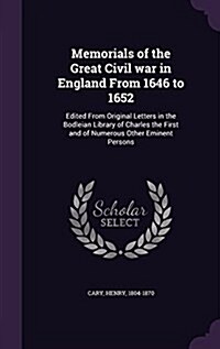 Memorials of the Great Civil War in England from 1646 to 1652: Edited from Original Letters in the Bodleian Library of Charles the First and of Numero (Hardcover)