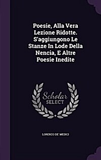 Poesie, Alla Vera Lezione Ridotte. SAggiungono Le Stanze in Lode Della Nencia, E Altre Poesie Inedite (Hardcover)