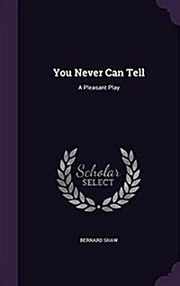 You Never Can Tell: A Pleasant Play (Hardcover)