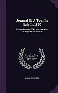 Journal of a Tour in Italy in 1850: With an Account of an Interview with the Hope at the Vatican (Hardcover)