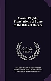 Icarian Flights; Translations of Some of the Odes of Horace (Hardcover)