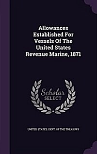 Allowances Established for Vessels of the United States Revenue Marine, 1871 (Hardcover)