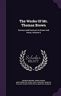 The Works of Mr. Thomas Brown: Serious and Comical, in Prose and Verse, Volume 5 (Hardcover)