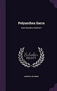 Polyanthea Sacra: Cum Auctario, Volume 3 (Hardcover)